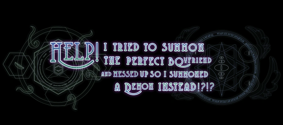 NEW indie Otome :”HELP! I Tried to Summon the Perfect Boyfriend and Messed Up so I Summoned a Demon Instead!?!?”